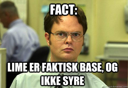 Fact: Lime er faktisk base, og ikke syre  Schrute