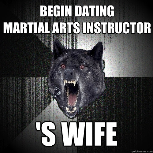 begin dating
martial arts instructor 's wife  Insanity Wolf