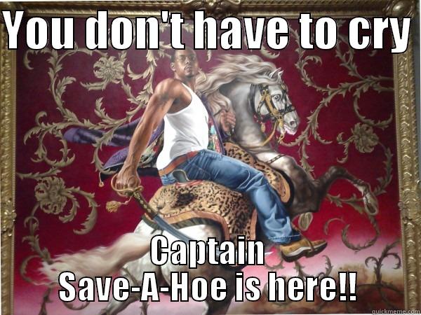Captain Save-A-Hoe - YOU DON'T HAVE TO CRY  CAPTAIN SAVE-A-HOE IS HERE!! Misc