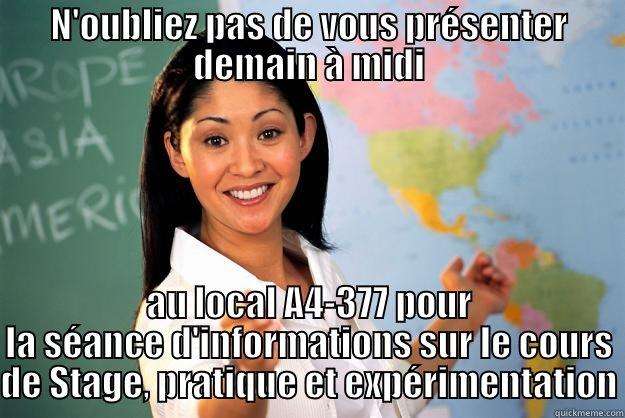 Rappel de la rencontre demain! - N'OUBLIEZ PAS DE VOUS PRÉSENTER DEMAIN À MIDI AU LOCAL A4-377 POUR LA SÉANCE D'INFORMATIONS SUR LE COURS DE STAGE, PRATIQUE ET EXPÉRIMENTATION Unhelpful High School Teacher