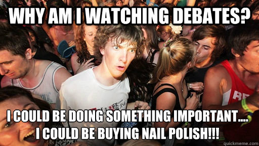 Why am I watching debates? I could be doing something important....
I could be buying nail polish!!!  Sudden Clarity Clarence