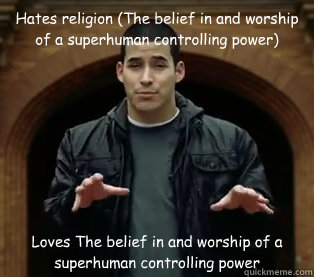 Hates religion (The belief in and worship of a superhuman controlling power) Loves The belief in and worship of a superhuman controlling power  Scumbag Jefferson Bethke