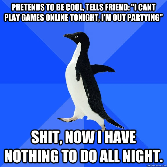 Pretends to be cool, tells friend: 