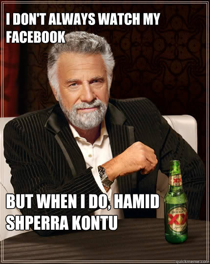 I don't always watch my facebook  But when i do, Hamid Shperra kontu  The Most Interesting Man In The World