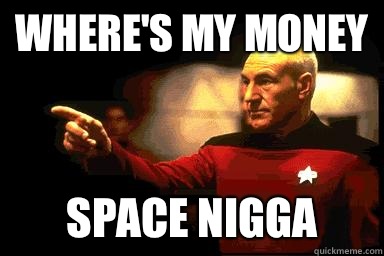 Where's my money Space Nigga - Where's my money Space Nigga  Picard Pointing