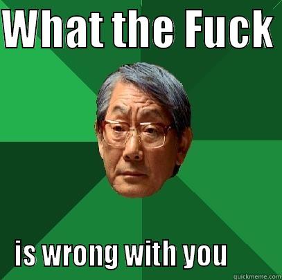 WHAT THE FUCK  IS WRONG WITH YOU        High Expectations Asian Father