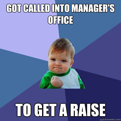 Got called into manager's office to get a raise  Success Kid