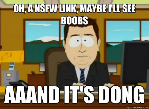 oh, a NSFW link, maybe i'll see boobs aaand it's dong  South Park Banker