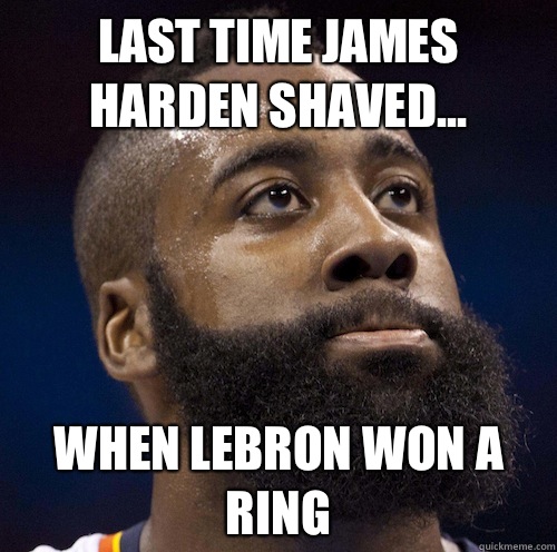 Last time James Harden shaved... When Lebron won a ring  James Harden Meme