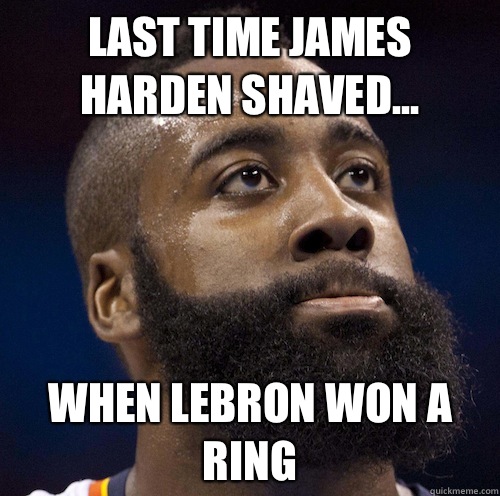 Last time James Harden shaved... When Lebron won a ring - Last time James Harden shaved... When Lebron won a ring  James Harden Meme