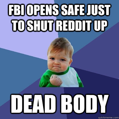 FBI Opens safe just to shut reddit up dead body - FBI Opens safe just to shut reddit up dead body  Success Kid