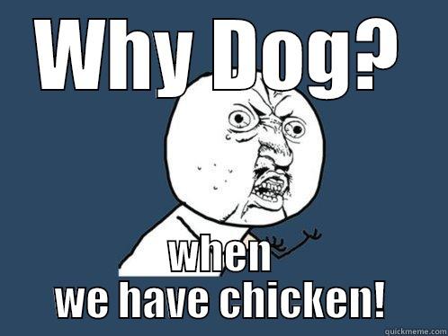WHY DOG? WHEN WE HAVE CHICKEN! Y U No