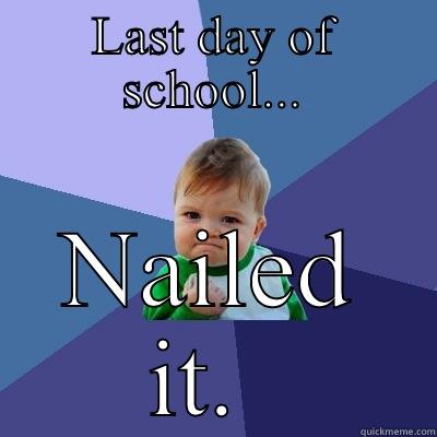 LAST DAY OF SCHOOL... NAILED IT.  Success Kid
