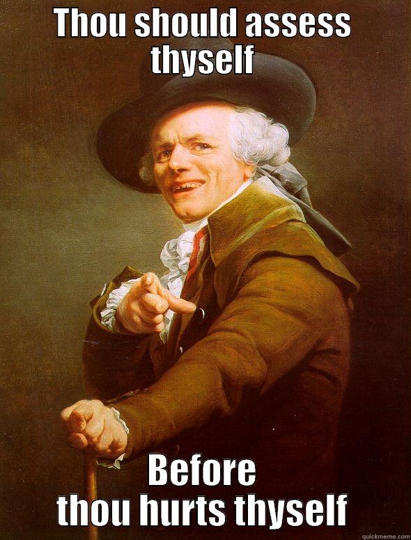 THOU SHOULD ASSESS THYSELF BEFORE THOU HURTS THYSELF Joseph Ducreux