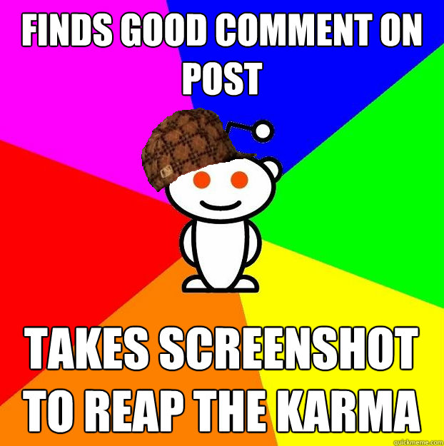 Finds good comment on post Takes screenshot to reap the Karma  Scumbag Redditor