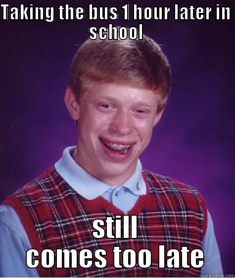 TAKING THE BUS 1 HOUR LATER IN SCHOOL STILL COMES TOO LATE Bad Luck Brian