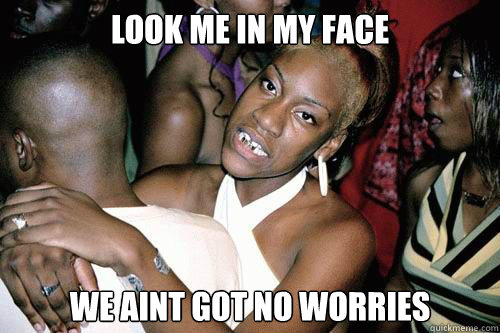 Look Me In My Face We Aint Got No Worries - Look Me In My Face We Aint Got No Worries  Misc