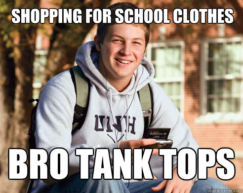 Shopping for school clothes BRO TANK TOPS  College Freshman