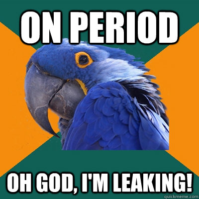On period Oh god, I'm leaking!  Paranoid Parrot