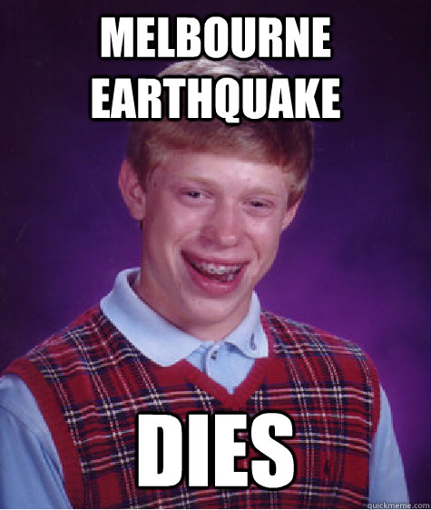 melbourne earthquake dies  Bad Luck Brian
