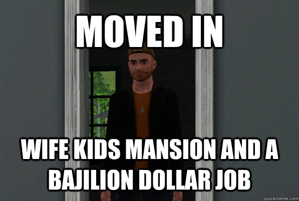 MOVED IN WIFE KIDS MANSION AND A BAJILION DOLLAR JOB  Scumbag Sim