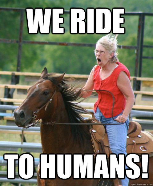 We Ride To Humans!  Grandma on horse