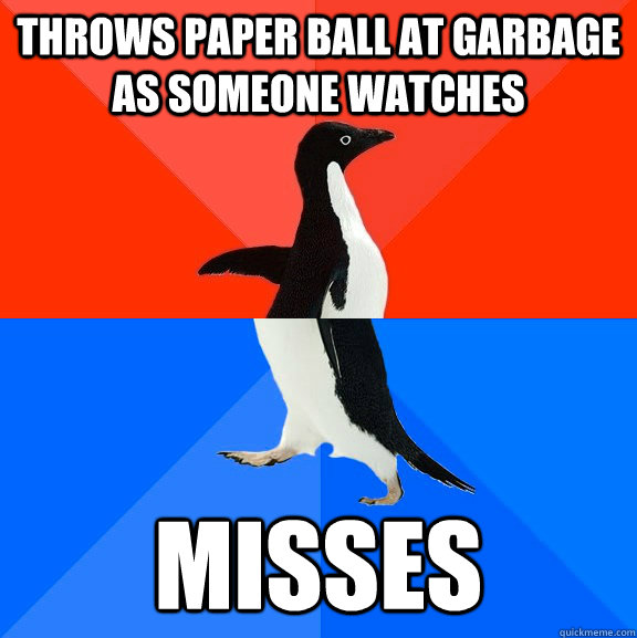 throws paper ball at garbage  as someone watches misses  Socially Awesome Awkward Penguin