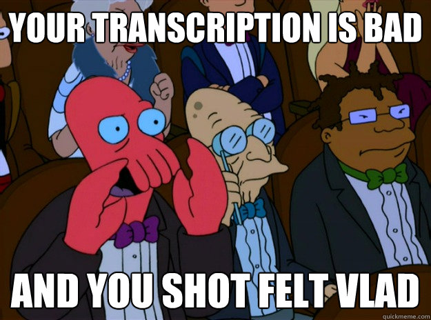 Your Transcription Is Bad And You shot felt vlad - Your Transcription Is Bad And You shot felt vlad  And you should feel bad