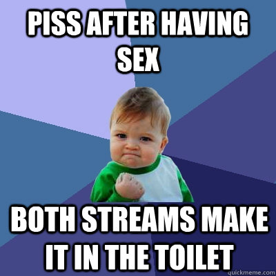 Piss after having sex Both streams make it in the toilet - Piss after having sex Both streams make it in the toilet  Success Kid