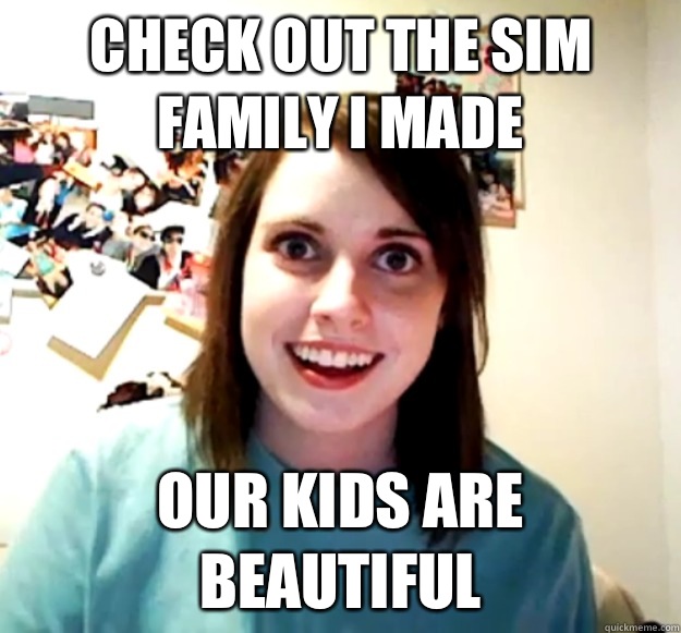 Check out the sim family I made Our kids are beautiful  Overly Attached Girlfriend