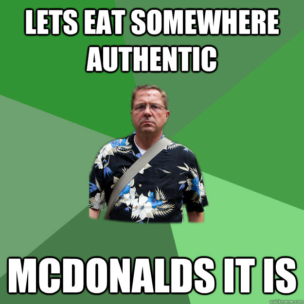 Lets eat somewhere Authentic Mcdonalds it is  Nervous Vacation Dad