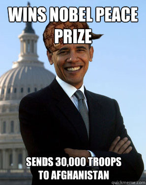 wins nobel peace prize sends 30,000 troops to afghanistan  Scumbag Obama