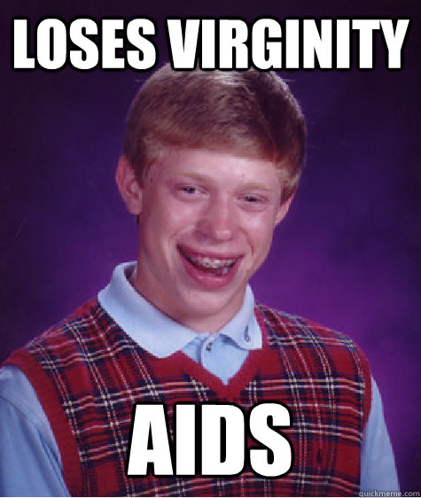Loses virginity AIDS  Bad Luck Brian