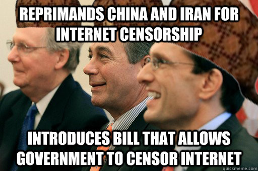 REPRIMANDS CHINA AND IRAN FOR INTERNET CENSORSHIP INTRODUCES BILL THAT ALLOWS GOVERNMENT TO CENSOR INTERNET  Scumbag Government