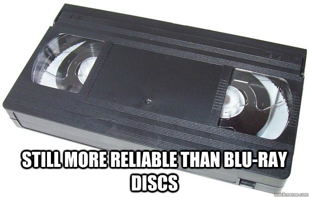  still more reliable than Blu-ray Discs  Good Guy VHS