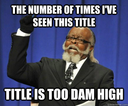The number of times i've seen this title title is too dam high  Too Damn High