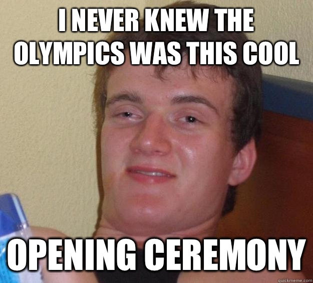 I never knew the Olympics was this cool Opening ceremony  10 Guy
