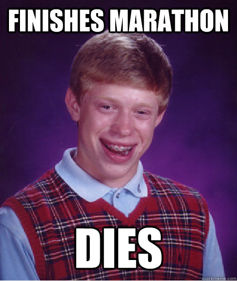 Finishes marathon Dies  Bad Luck Brian