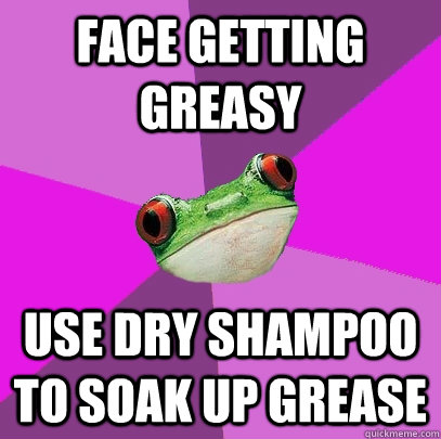 face getting greasy use dry shampoo to soak up grease - face getting greasy use dry shampoo to soak up grease  Foul Bachelorette Frog