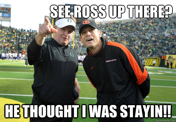 See Ross up there? He thought I was stayin!!  Chip Kelly