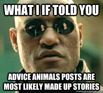What i if told you  advice animals posts are most likely made up stories  Matrix Morpheous