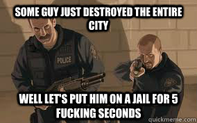 some guy just destroyed the entire city well let's put him on a jail for 5 fucking seconds  GTA LOGIC
