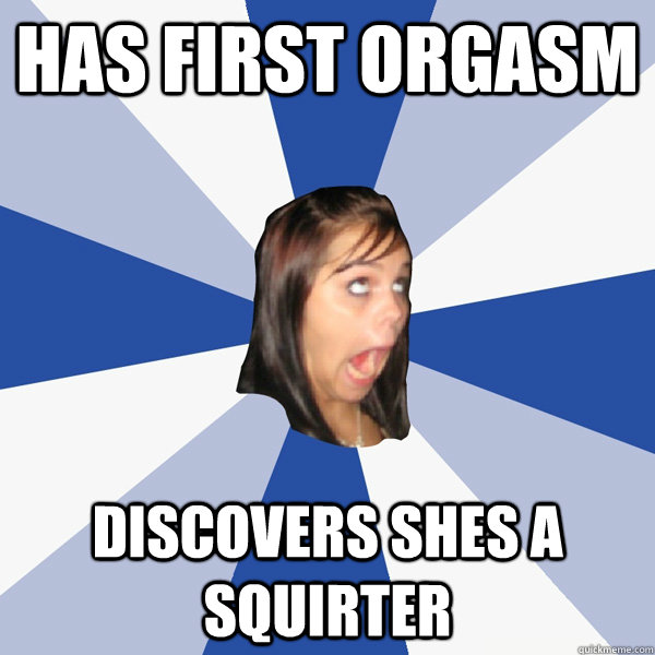 Has first orgasm Discovers shes a squirter  Annoying Facebook Girl
