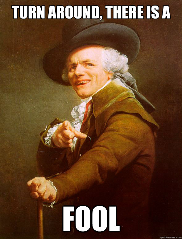 Turn around, there is a  fool  Joseph Ducreux