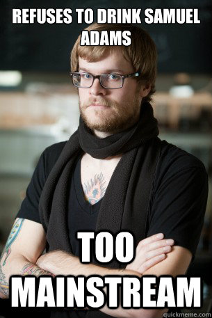 refuses to drink samuel adams too mainstream  Hipster Barista