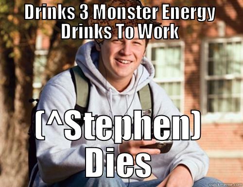 DRINKS 3 MONSTER ENERGY DRINKS TO WORK (^STEPHEN) DIES College Freshman