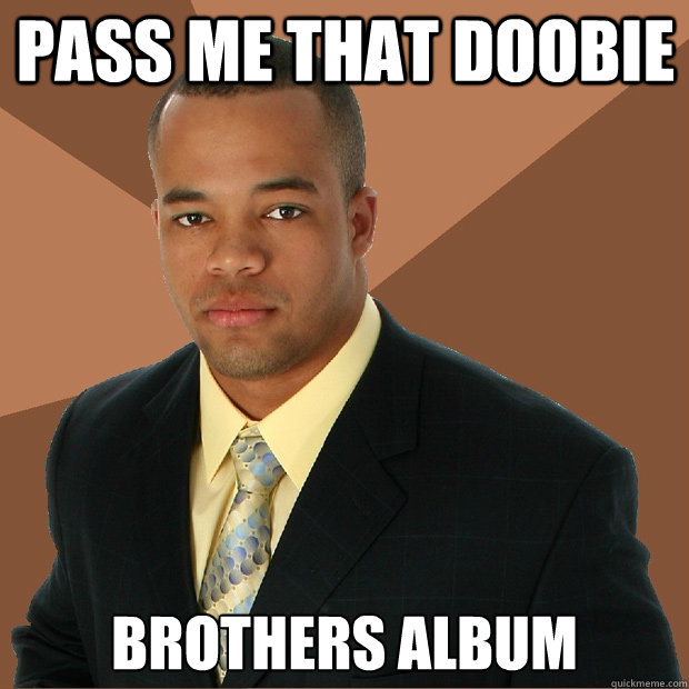 Pass me that doobie brothers album  Successful Black Man