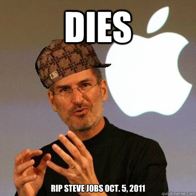 DIES RIP Steve Jobs Oct. 5, 2011 - DIES RIP Steve Jobs Oct. 5, 2011  Scumbag Steve Jobs