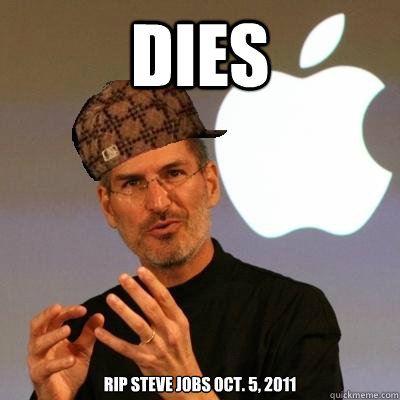 DIES RIP Steve Jobs Oct. 5, 2011  Scumbag Steve Jobs