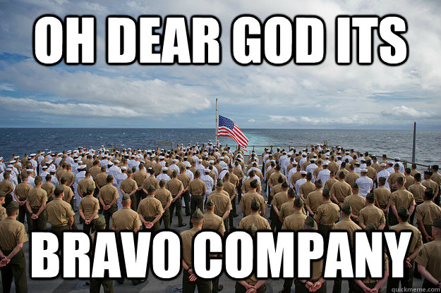 Oh dear God its Bravo Company  bravo